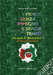 Fiori senza impegno e senza tempo di Simona Trevisani. E-book. Formato EPUB ebook di Associazione Culturale CaARTEiv