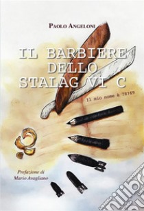 Il Barbiere dello Stalag VI CIl mio nome è 78769. E-book. Formato EPUB ebook di Paolo Angeloni