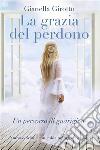 La grazia del perdono. E-book. Formato EPUB ebook