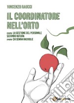 Il coordinatore nell'orto ovvero la gestione del personale secondo natura, ovvero chi semina raccoglie. E-book. Formato EPUB ebook