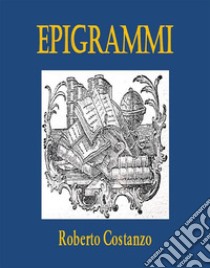 Epigrammi. E-book. Formato EPUB ebook di Roberto Costanzo