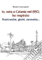 Io, nata a Catania nel 1950,ho respirato filastrocche, giochi, carosello.... E-book. Formato EPUB