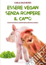 ESSERE VEGAN SENZA ROMPERE IL CA**O. Curare se stessi e il mondo imparando dagli animali. E-book. Formato EPUB ebook