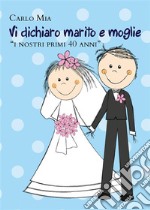 Vi dichiaro marito e moglie “i nostri primi 40 anni”. E-book. Formato EPUB ebook