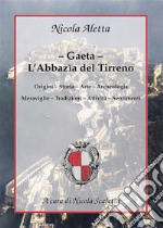 Gaeta: l’Abbazìa del TirrenoOrigini – Storia – Arte – Archeologia – Meraviglie – Tradizioni – Attività – Sentimenti. E-book. Formato EPUB