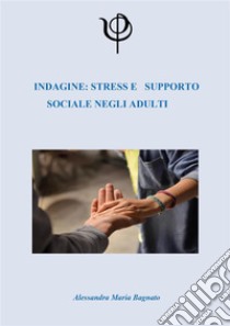 Indagine: Stress e Supporto sociale negli adulti. E-book. Formato PDF ebook di Alessandra Maria Bagnato