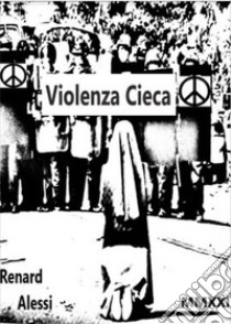 Violenza Cieca. E-book. Formato EPUB ebook di Renard Alessi