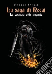 La saga di Rocai. La cavalcata delle leggende. E-book. Formato EPUB ebook di Matteo Sanesi