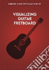 Visualizing Guitar FretboardLearn how to play every scale in every key!. E-book. Formato PDF ebook di Andrea Iacoviello