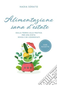 Alimentazione sana d'estatedalla teoria alla pratica per una dieta senza cibi conservati. E-book. Formato PDF ebook