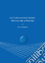 La conoscenza umana: da Socrate a Platonei limiti della conoscenza secondo natura umana. E-book. Formato PDF ebook