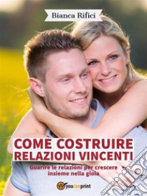 Come costruire relazioni vincenti. E-book. Formato EPUB ebook di Bianca Rifici