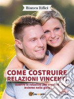 Come costruire relazioni vincenti. E-book. Formato EPUB