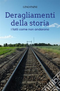 Deragliamenti della storiaI fatti come non andarono. E-book. Formato EPUB ebook di Lino Paini