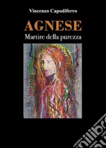 Agnese - Martire della purezza. E-book. Formato EPUB ebook di Vincenzo Capodiferro