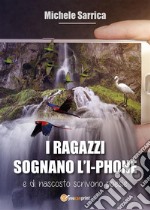 I ragazzi sognano l'I-Phon e di nascosto scrivono poesie. E-book. Formato EPUB ebook