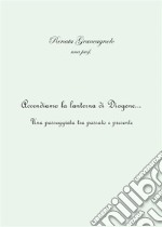 Accendiamo la lanterna di Diogene... una passeggiata tra passato e presente. E-book. Formato EPUB