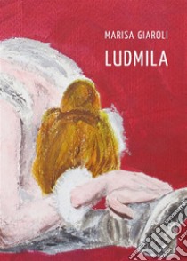 Ludmila. E-book. Formato EPUB ebook di Marisa Giaroli