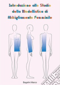 Introduzione allo Studio della  Modellistica di Abbigliamento FemminileSaggio propedeutico. E-book. Formato PDF ebook di Marco Bagalini