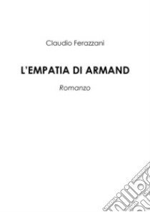 L'empatia di Armand. E-book. Formato EPUB ebook di Claudio Ferazzani