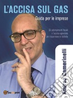 L’accisa sul Gas - Guida per le impreseGli adempimenti fiscali e l’accisa agevolata per risparmiare in bolletta. E-book. Formato EPUB ebook