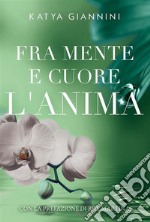 Fra mente e cuore l’Anima. E-book. Formato EPUB ebook