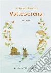 Le Avventure di Valleserena. Storie di animali ed amicizia. E-book. Formato PDF ebook