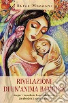 Rivelazioni di un'anima bambina. Una guaritrice parla con le anime dei bambini che attendono di essere concepiti. E-book. Formato EPUB ebook di Alice Mezzani