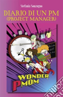 Diario di un PM (Project Manager). E-book. Formato EPUB ebook di Stefania Sonzogno