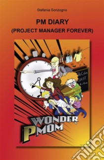 PM Diary. Project Manager Forever. E-book. Formato EPUB ebook di Stefania Sonzogno