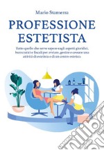 Professione EstetistaTutto quello che serve sapere sugli aspetti giuridici, burocratici e fiscali per avviare, gestire e cessare una attività di estetista e di un centro estetico.. E-book. Formato EPUB