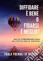 Diffidare è bene o fidarsi è meglio? Dalla fenomenologia all'etica della fiducia. E-book. Formato EPUB