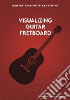 Visualizing Guitar Fretboard. E-book. Formato EPUB ebook di Andrea Iacoviello