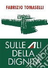 Sulle ali della dignitàCome i lavoratori si sono battuti per impedire la distruzione di Alitalia. E-book. Formato EPUB ebook di Fabrizio Tomaselli