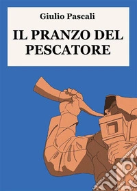 Il pranzo del pescatore. E-book. Formato EPUB ebook