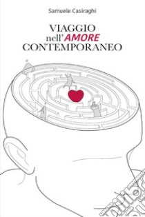 Viaggio nell'amore contemporaneo. E-book. Formato EPUB ebook di Samuele Casiraghi