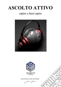 Ascolto AttivoAscoltare e farsi ascoltare. E-book. Formato EPUB ebook