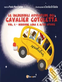 Le Incredibili Avventure del Cavalier Cotoletta Vol. IIIMissione Luna e altre storie. E-book. Formato EPUB ebook