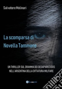 La scomparsa di Novella TammoneUn thriller sul dramma dei desaparecidos nell'Argentina della dittatura militare. E-book. Formato EPUB ebook di Salvatore Molinari