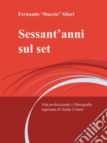 Sessant'anni sul setVita professionale e filmografia ragionata di Guido Celano. E-book. Formato EPUB ebook di Fernando Silori