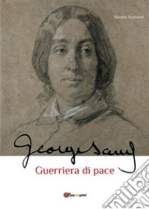 George Sand guerriera di pace. Biografia romanzata. E-book. Formato PDF ebook di Marina Subbioni