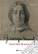 George Sand guerriera di pace. Biografia romanzata. E-book. Formato PDF ebook