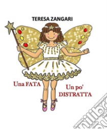 Una fata un po' distratta. E-book. Formato EPUB ebook di Teresa Zangari