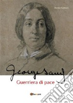 George Sand guerriera di pace. Biografia romanzata. E-book. Formato EPUB ebook