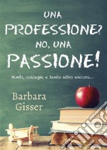 Una professione? No, una passione! Bimbi, colleghi e tanto altro ancora.... E-book. Formato EPUB