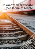 Un amore fu travisato per la via di Marte. E-book. Formato PDF ebook