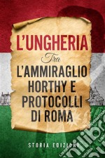 L’Ungheria tra l’Ammiraglio Horthy e Protocolli di Roma. E-book. Formato EPUB ebook