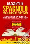 Racconti Spagnoli per Principianti e IntermediOltre 20+ Racconti per imparare lo spagnolo e migliorare la tua pronuncia. E-book. Formato EPUB ebook di Scuola di lingue Internazionale