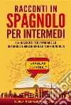 Racconti in spagnolo per Intermedi10+ Racconti per imparare lo spagnolo e migliorare la tua pronuncia. E-book. Formato EPUB ebook