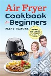 Air Fryer Cookbook for Beginners100+ Quick and Delicious Air Fryer Recipes for Healthier Fried Favorites. E-book. Formato EPUB ebook